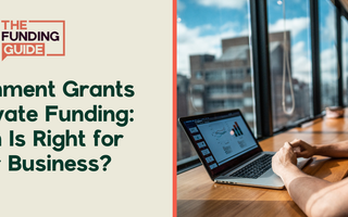 Government Grants vs. Private Funding: Which Is Right for Your Business?